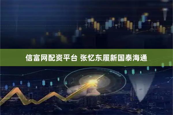 信富网配资平台 张忆东履新国泰海通